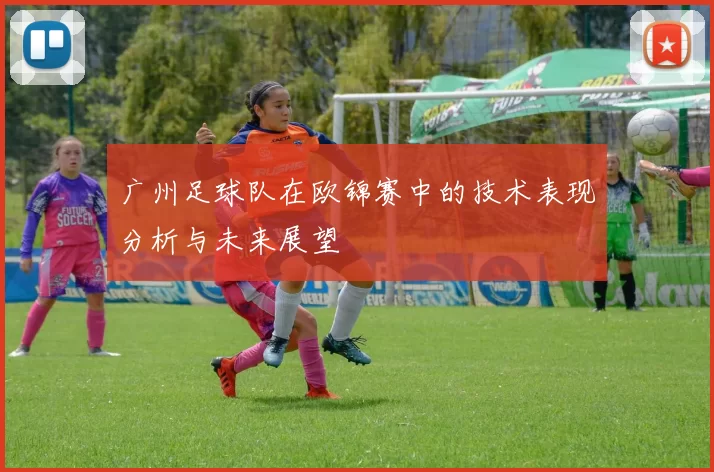 广州足球队在欧锦赛中的技术表现分析与未来展望