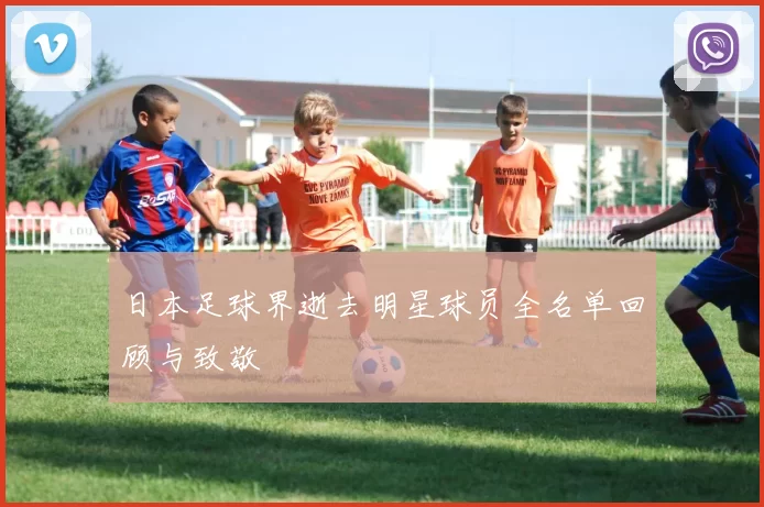 日本足球界逝去明星球员全名单回顾与致敬